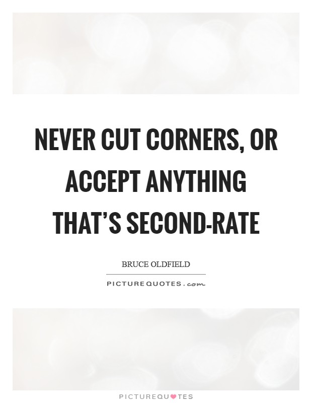 Never cut corners, or accept anything that's second-rate Picture Quote #1