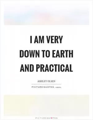I am very down to Earth and practical Picture Quote #1