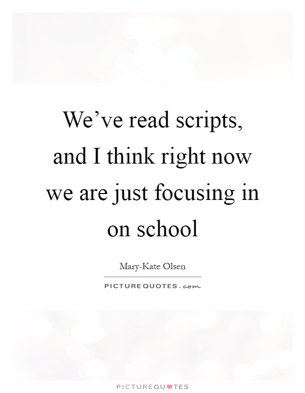We've read scripts, and I think right now we are just focusing in on school Picture Quote #1