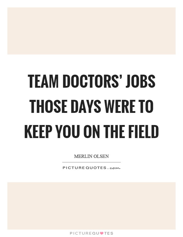Team doctors' jobs those days were to keep you on the field Picture Quote #1
