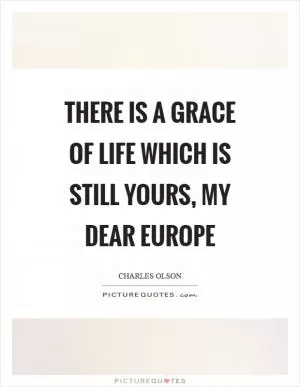 There is a grace of life which is still yours, my dear Europe Picture Quote #1