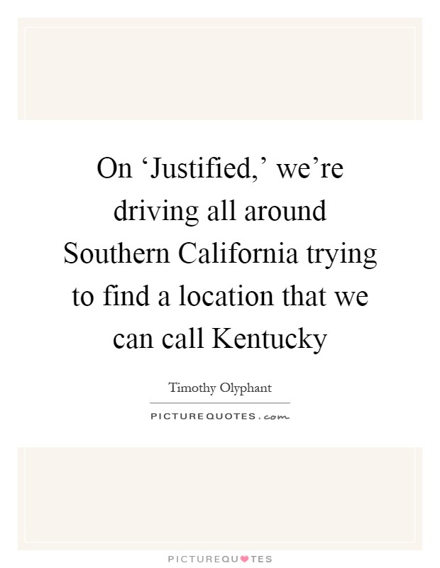 On ‘Justified,' we're driving all around Southern California trying to find a location that we can call Kentucky Picture Quote #1