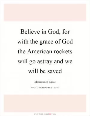 Believe in God, for with the grace of God the American rockets will go astray and we will be saved Picture Quote #1