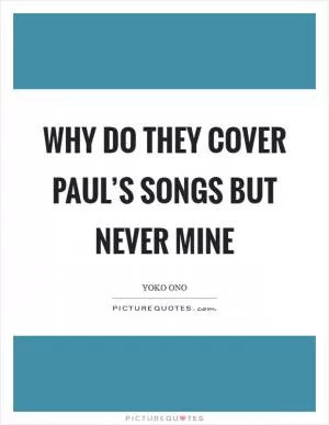 Why do they cover Paul’s songs but never mine Picture Quote #1