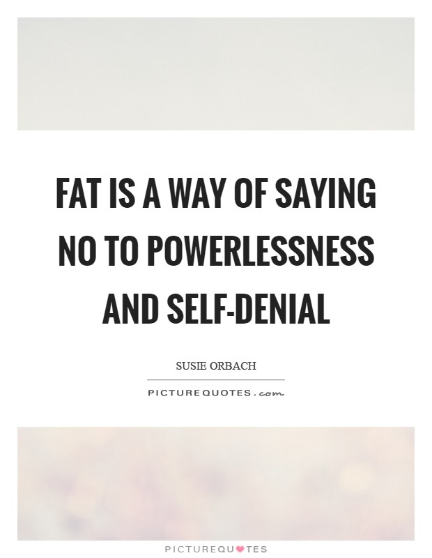 Fat is a way of saying no to powerlessness and self-denial Picture Quote #1