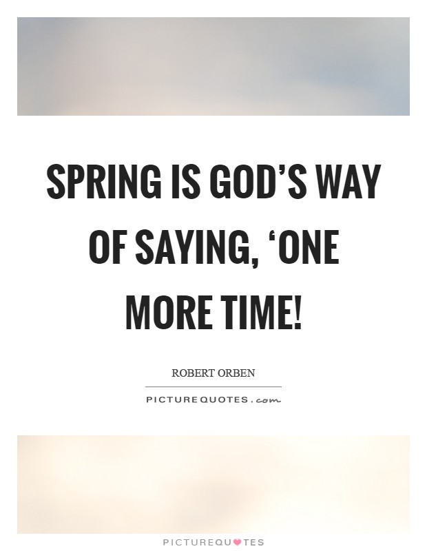 Spring is God's way of saying, ‘One more time! Picture Quote #1