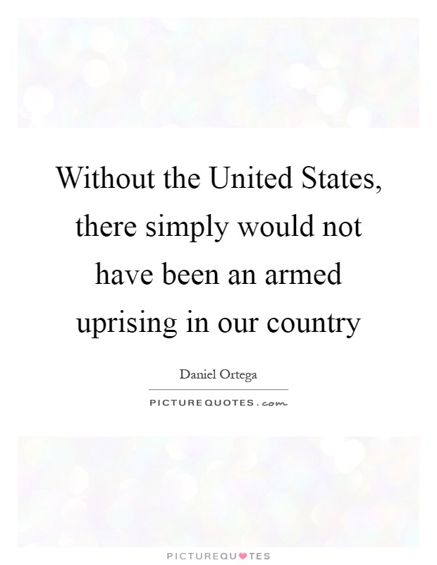 Without the United States, there simply would not have been an armed uprising in our country Picture Quote #1