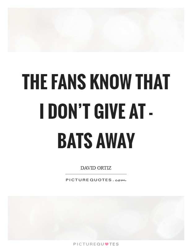 The fans know that I don't give at - bats away Picture Quote #1