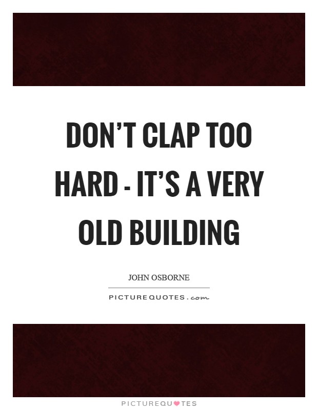 Don't clap too hard - it's a very old building Picture Quote #1