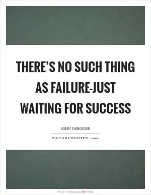 There’s no such thing as failure-just waiting for success Picture Quote #1
