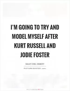 I’m going to try and model myself after Kurt Russell and Jodie Foster Picture Quote #1
