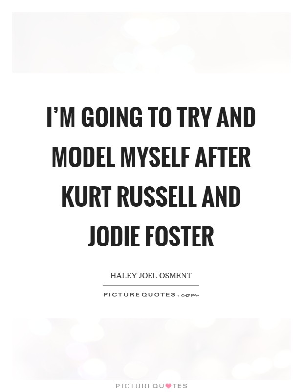 I'm going to try and model myself after Kurt Russell and Jodie Foster Picture Quote #1
