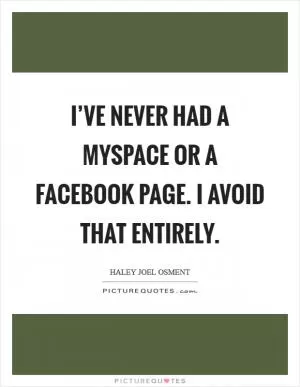 I’ve never had a MySpace or a Facebook page. I avoid that entirely Picture Quote #1
