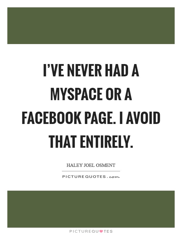 I've never had a MySpace or a Facebook page. I avoid that entirely Picture Quote #1