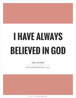 I have always believed in God Picture Quote #1
