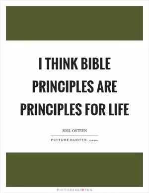 I think Bible principles are principles for life Picture Quote #1