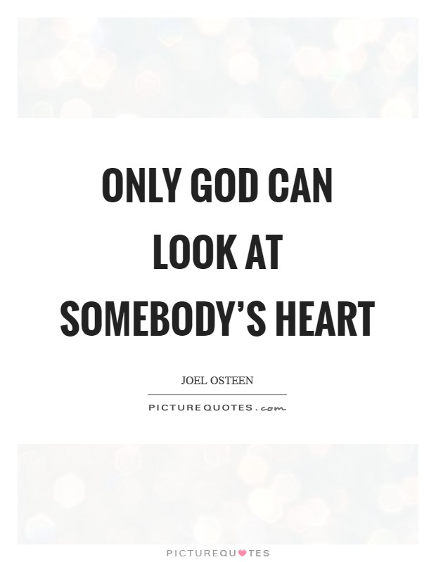 Only God can look at somebody’s heart Picture Quote #1
