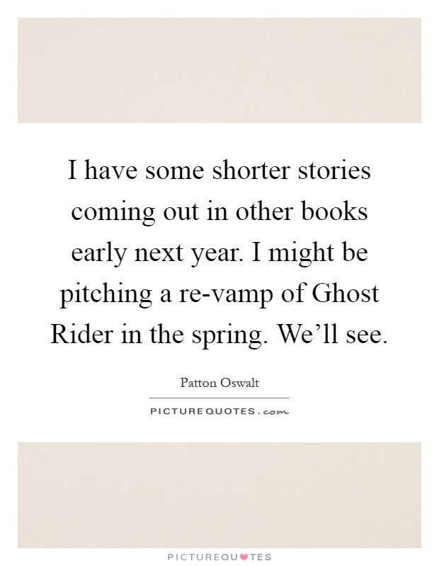 I have some shorter stories coming out in other books early next year. I might be pitching a re-vamp of Ghost Rider in the spring. We'll see Picture Quote #1