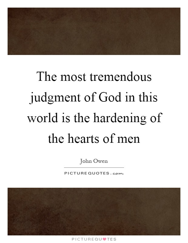 The most tremendous judgment of God in this world is the hardening of the hearts of men Picture Quote #1