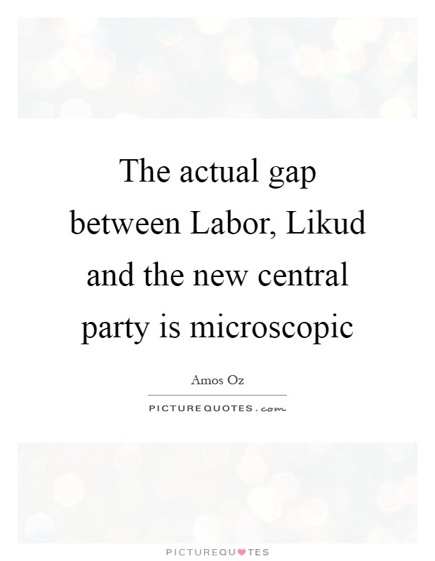The actual gap between Labor, Likud and the new central party is microscopic Picture Quote #1