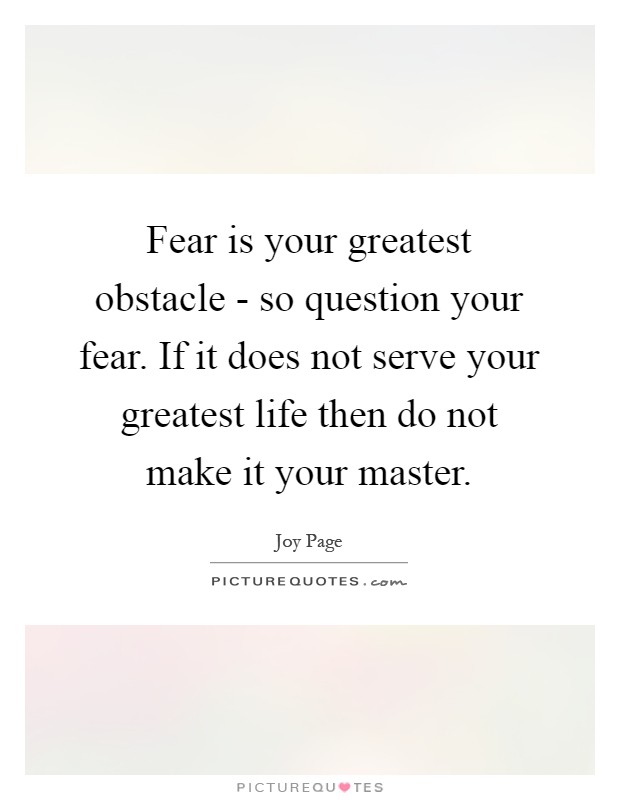 Fear is your greatest obstacle - so question your fear. If it does not serve your greatest life then do not make it your master Picture Quote #1