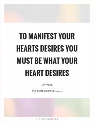 To manifest your hearts desires you must BE what your heart desires Picture Quote #1