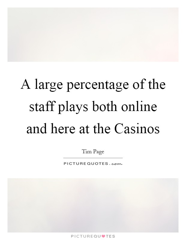 A large percentage of the staff plays both online and here at the Casinos Picture Quote #1