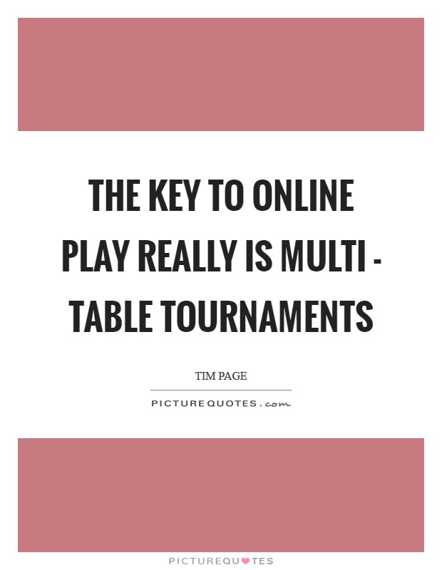 The key to online play really is multi - table tournaments Picture Quote #1