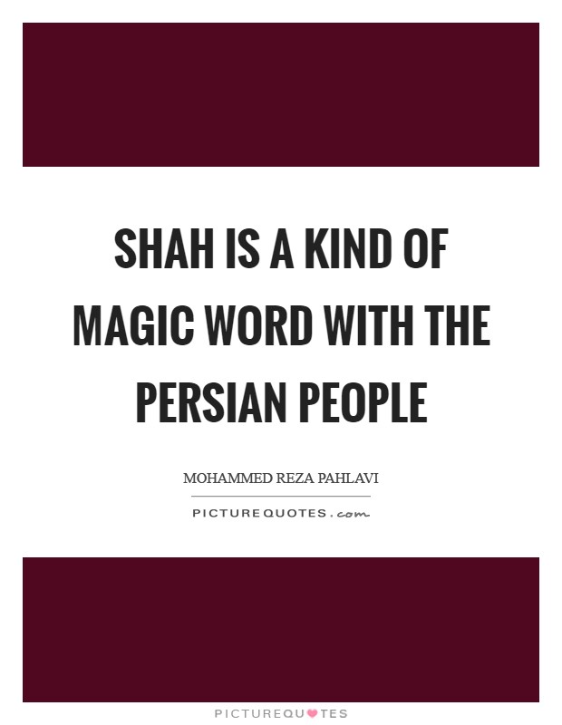 Shah is a kind of magic word with the Persian people Picture Quote #1