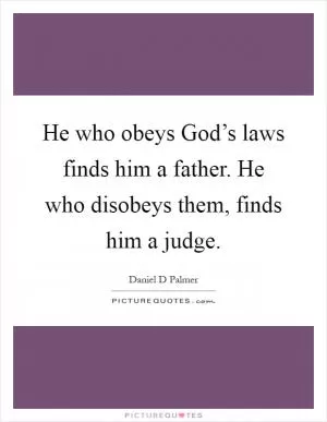 He who obeys God’s laws finds him a father. He who disobeys them, finds him a judge Picture Quote #1