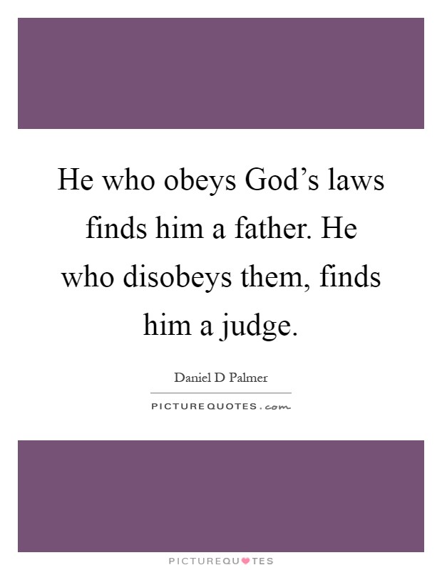 He who obeys God's laws finds him a father. He who disobeys them, finds him a judge Picture Quote #1