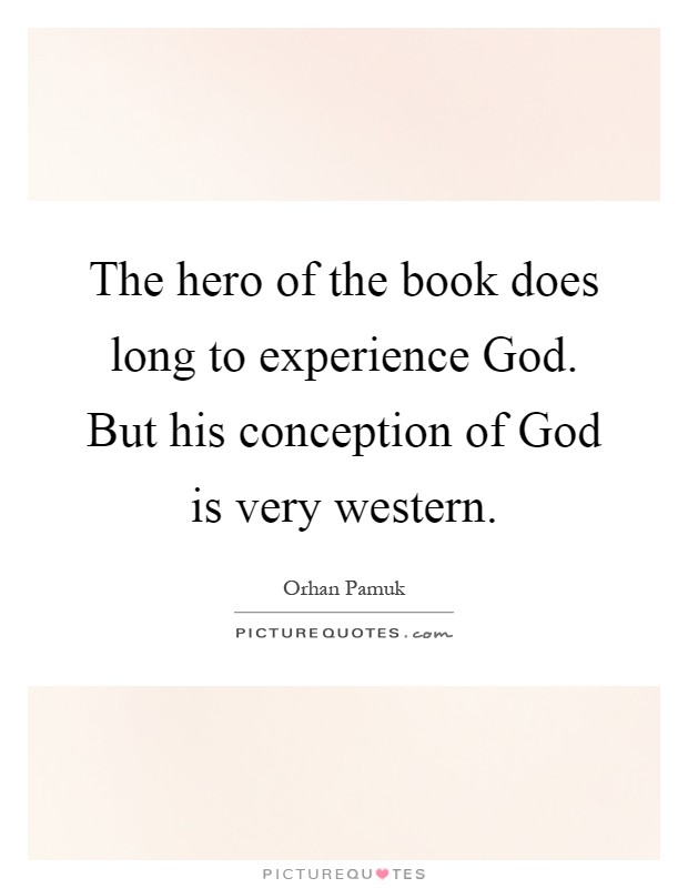 The hero of the book does long to experience God. But his conception of God is very western Picture Quote #1