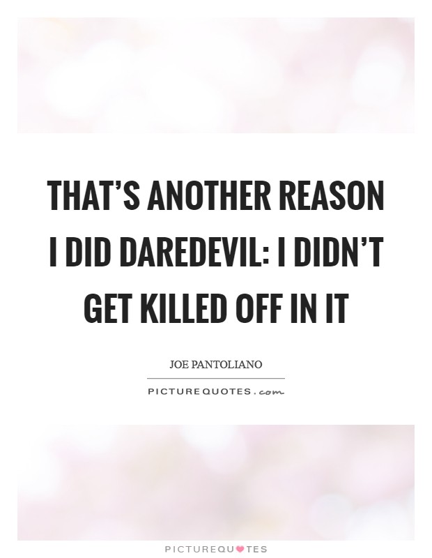 That's another reason I did Daredevil: I didn't get killed off in it Picture Quote #1