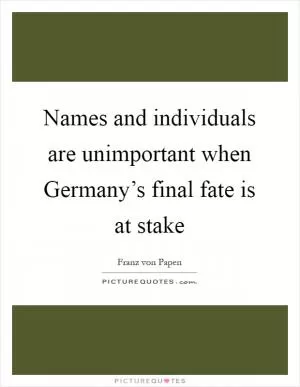Names and individuals are unimportant when Germany’s final fate is at stake Picture Quote #1