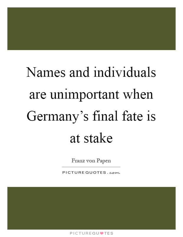 Names and individuals are unimportant when Germany's final fate is at stake Picture Quote #1