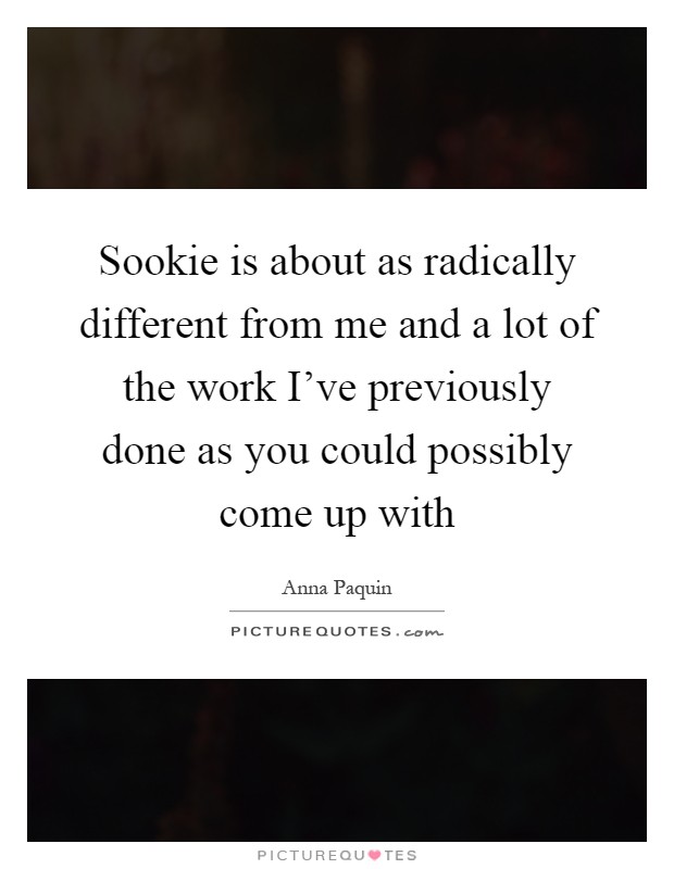 Sookie is about as radically different from me and a lot of the work I've previously done as you could possibly come up with Picture Quote #1