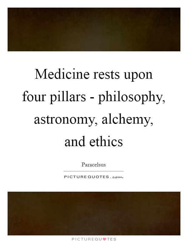 Medicine rests upon four pillars - philosophy, astronomy, alchemy, and ethics Picture Quote #1