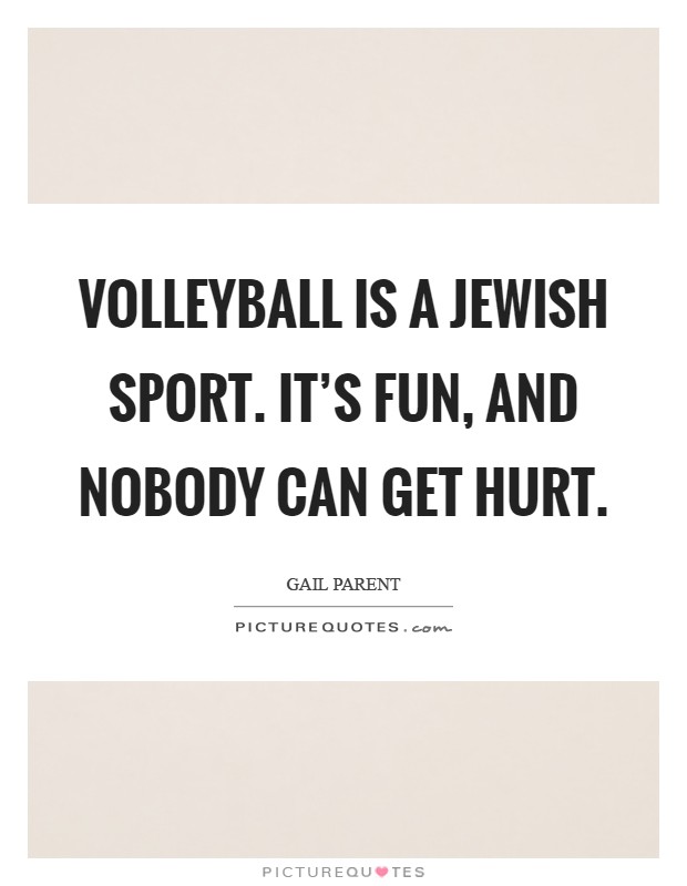 Volleyball is a Jewish sport. It's fun, and nobody can get hurt Picture Quote #1
