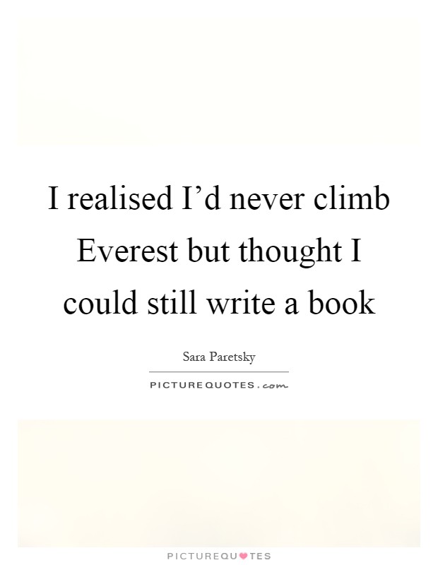 I realised I'd never climb Everest but thought I could still write a book Picture Quote #1