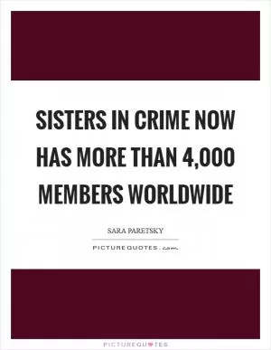 Sisters in Crime now has more than 4,000 members worldwide Picture Quote #1