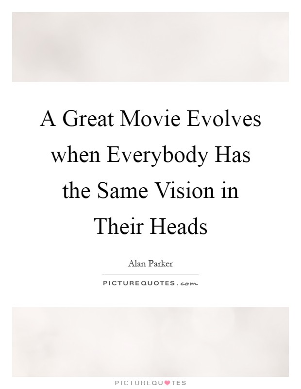A Great Movie Evolves when Everybody Has the Same Vision in Their Heads Picture Quote #1
