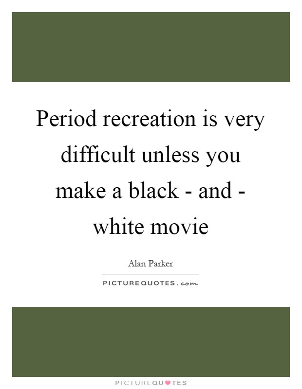 Period recreation is very difficult unless you make a black - and - white movie Picture Quote #1