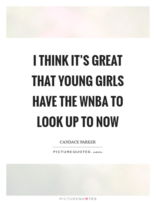 I think it's great that young girls have the WNBA to look up to now Picture Quote #1