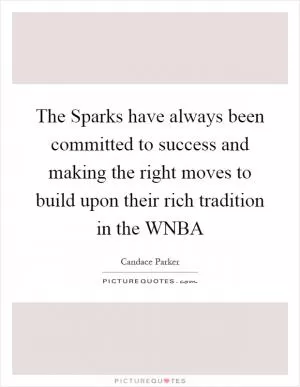 The Sparks have always been committed to success and making the right moves to build upon their rich tradition in the WNBA Picture Quote #1