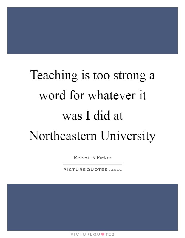 Teaching is too strong a word for whatever it was I did at Northeastern University Picture Quote #1