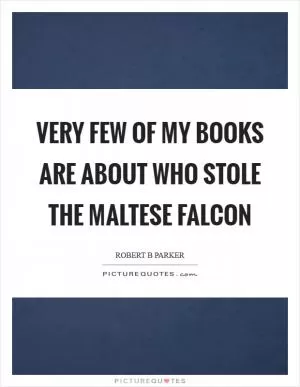 Very few of my books are about who stole the Maltese Falcon Picture Quote #1