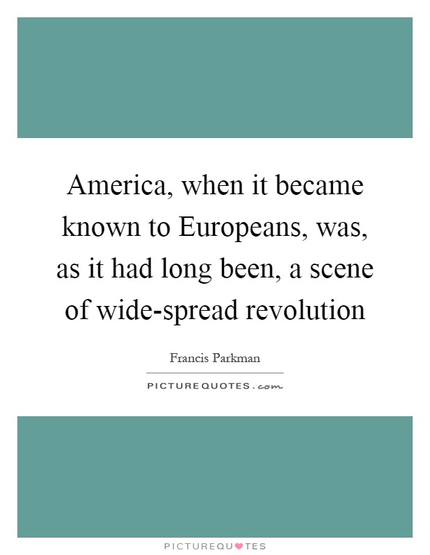 America, when it became known to Europeans, was, as it had long been, a scene of wide-spread revolution Picture Quote #1