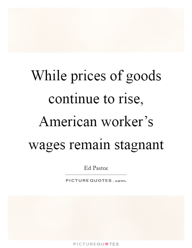 While prices of goods continue to rise, American worker's wages remain stagnant Picture Quote #1