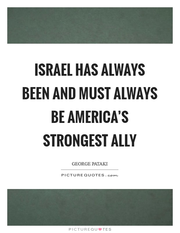 Israel has always been and must always be America's strongest ally Picture Quote #1