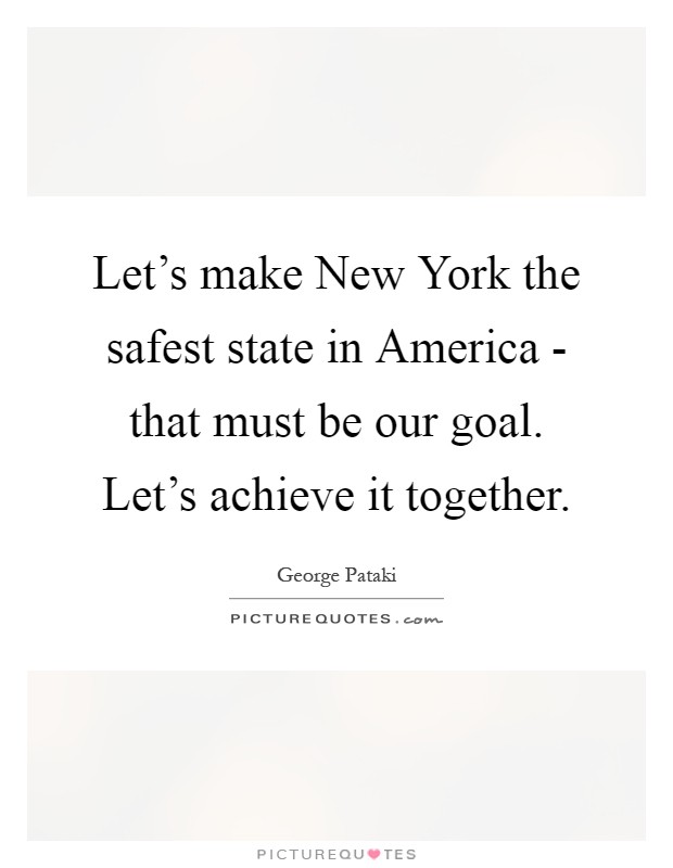 Let's make New York the safest state in America - that must be our goal. Let's achieve it together Picture Quote #1